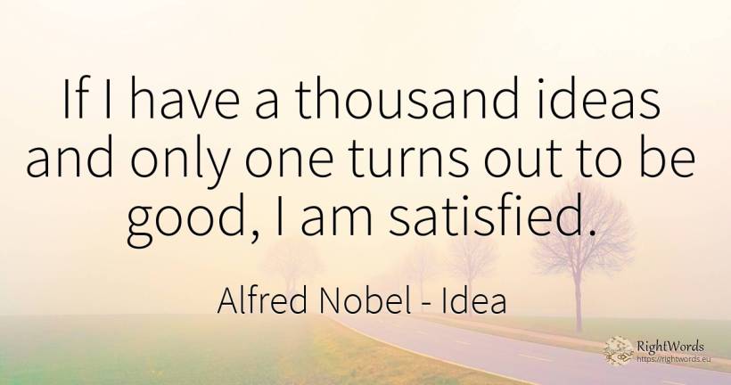 If I have a thousand ideas and only one turns out to be... - Alfred Nobel, quote about idea, good, good luck