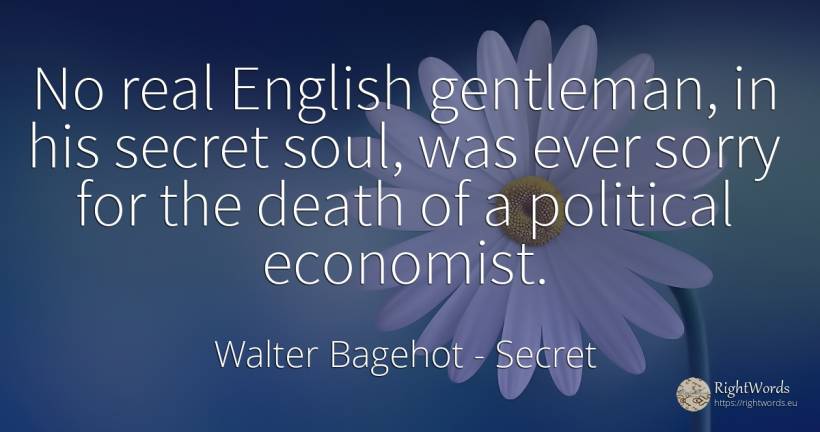 No real English gentleman, in his secret soul, was ever... - Walter Bagehot, quote about soul, secret, death, real estate