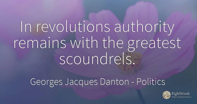 In revolutions authority remains with the greatest... - Georges Jacques Danton, quote about politics, authority