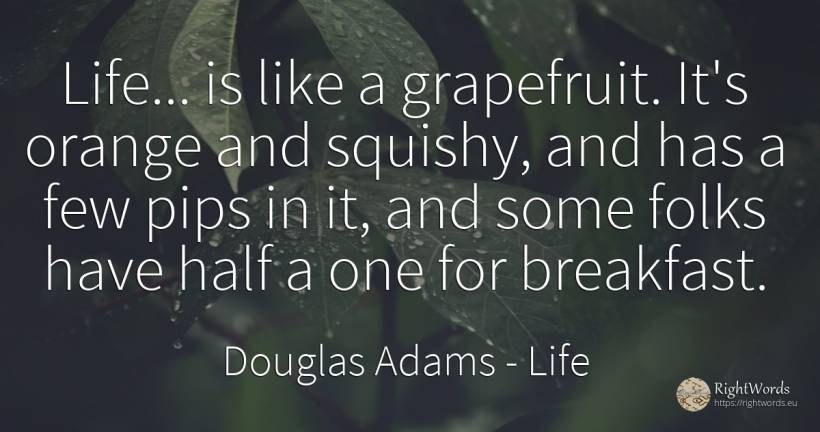 Life... is like a grapefruit. It's orange and squishy, ... - Douglas Adams, quote about life