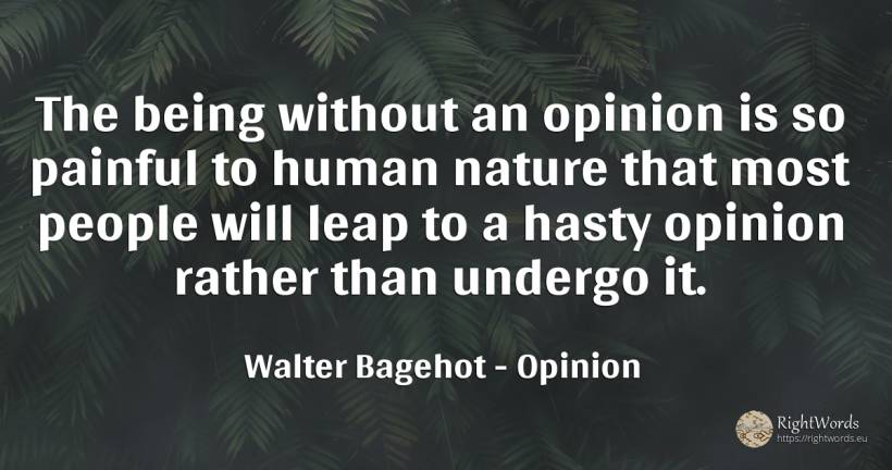 The being without an opinion is so painful to human... - Walter Bagehot, quote about opinion, nature, human imperfections, being, people