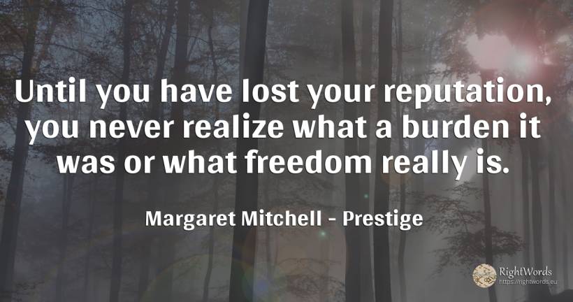 Until you have lost your reputation, you never realize... - Margaret Mitchell, quote about prestige, burden