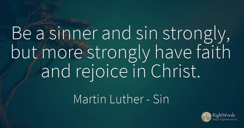 Be a sinner and sin strongly, but more strongly have... - Martin Luther, quote about sin, faith