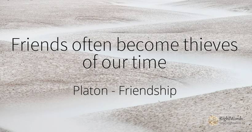Friends often become thieves of our time - Platon, quote about friendship