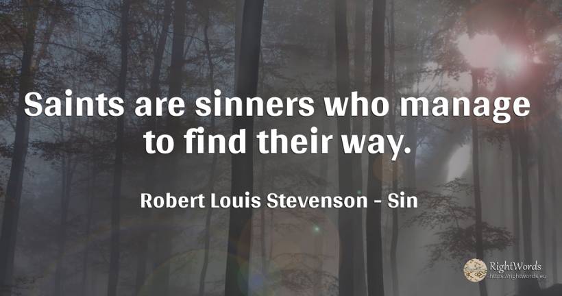 Saints are sinners who manage to find their way. - Robert Louis Stevenson, quote about sin, saints