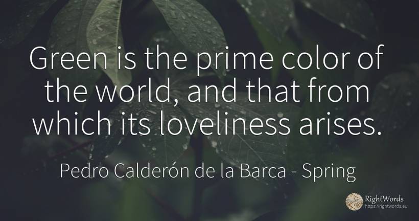 Green is the prime color of the world, and that from... - Pedro Calderón de la Barca, quote about spring