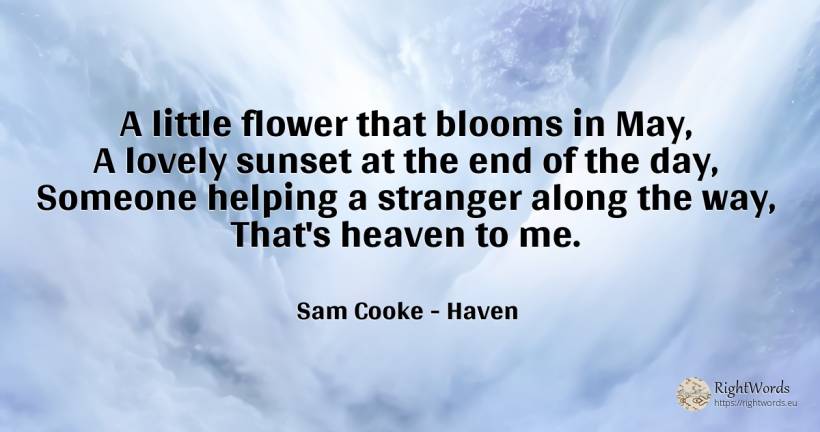 A little flower that blooms in May, A lovely sunset at... - Sam Cooke, quote about haven