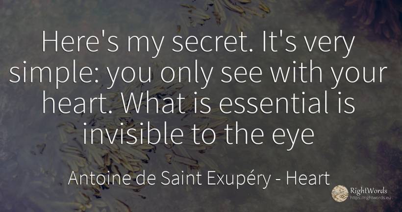 Here's my secret. It's very simple: you only see with... - Antoine de Saint Exupéry (Exuperry), quote about heart