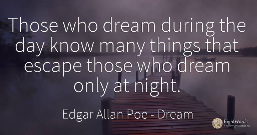 Those who dream during the day know many things that... - Edgar Allan Poe, quote about dream