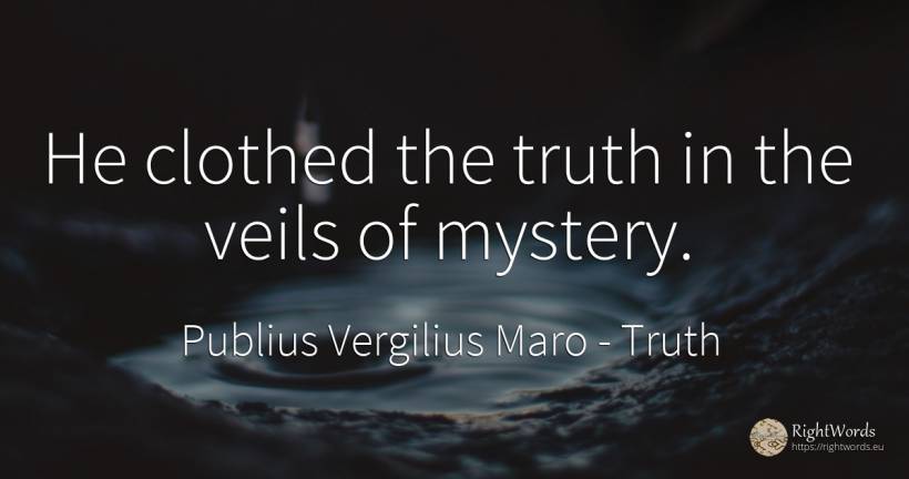 He clothed the truth in the veils of mystery. - Virgil/Vergil, quote about truth