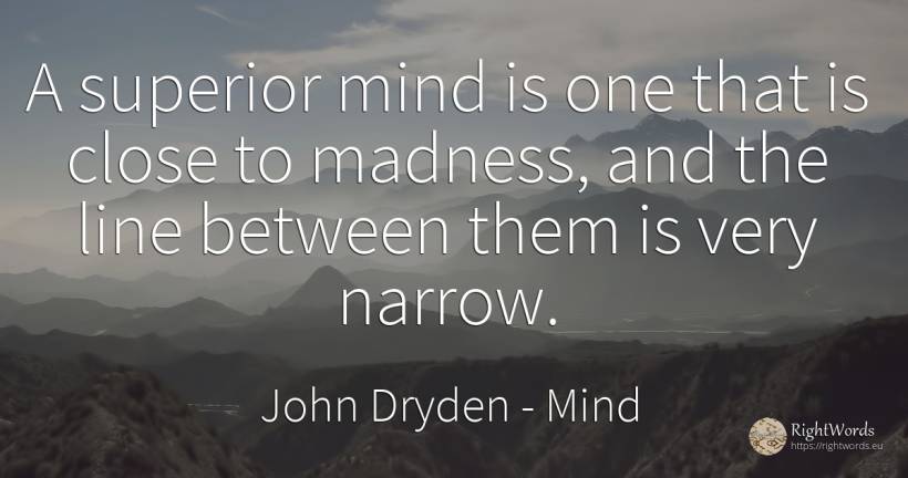 A superior mind is one that is close to madness, and the... - John Dryden, quote about mind