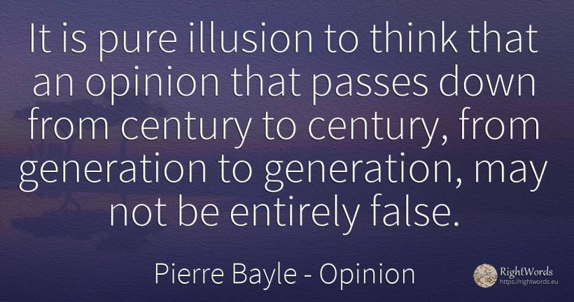 It is pure illusion to think that an opinion that passes... - Pierre Bayle, quote about opinion
