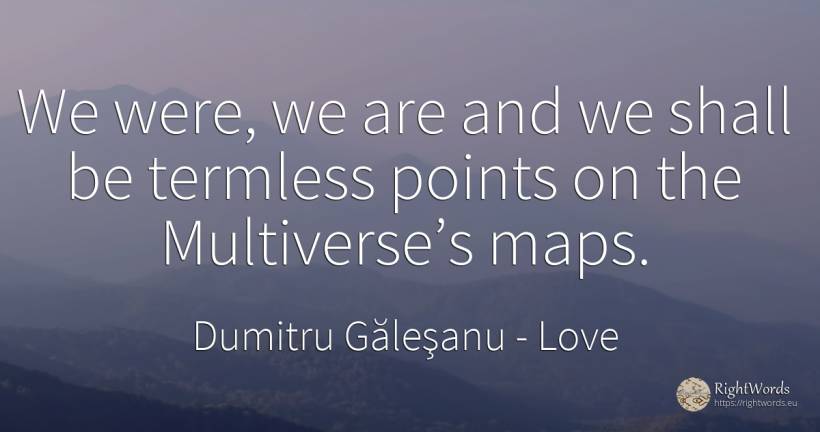 We were, we are and we shall be termless points on the... - Dumitru Găleşanu, quote about love