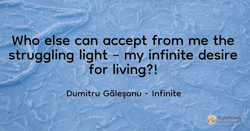 Who else can accept from me the struggling light – my... - Dumitru Găleşanu, quote about infinite