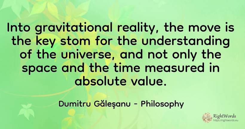 Into gravitational reality, the move is the key stom for... - Dumitru Găleşanu, quote about philosophy