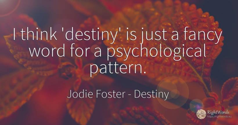 I think 'destiny' is just a fancy word for a... - Jodie Foster, quote about destiny, word
