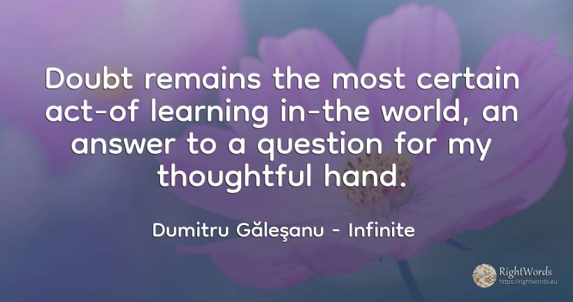 Doubt remains the most certain act-of learning in-the... - Dumitru Găleşanu, quote about infinite