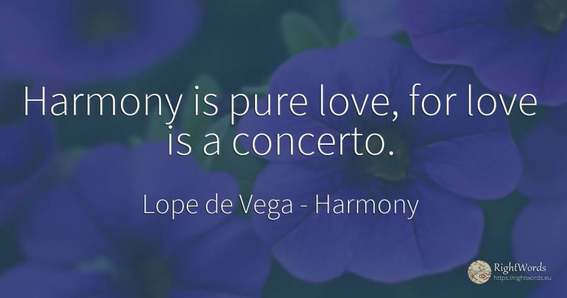 Harmony is pure love, for love is a concerto. - Lope de Vega, quote about harmony, love