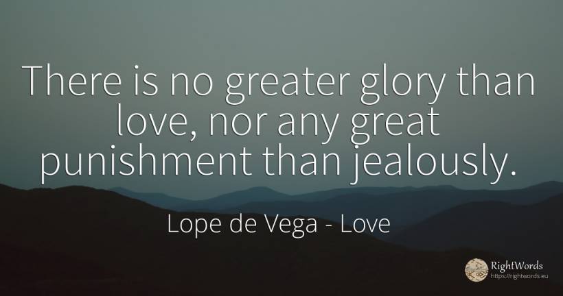 There is no greater glory than love, nor any great... - Lope de Vega, quote about love, punishment, glory
