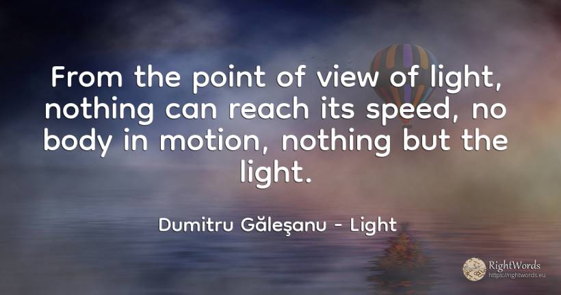 From the point of view of light, nothing can reach its... - Dumitru Găleşanu, quote about light