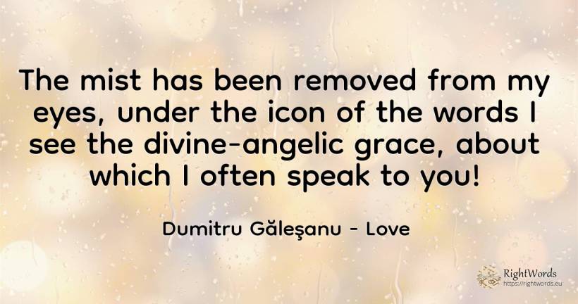 The mist has been removed from my eyes, under the icon of... - Dumitru Găleşanu, quote about love