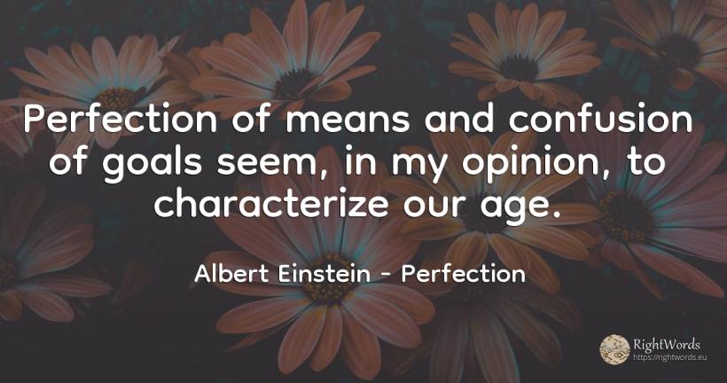 Perfection of means and confusion of goals seem, in my... - Albert Einstein, quote about perfection