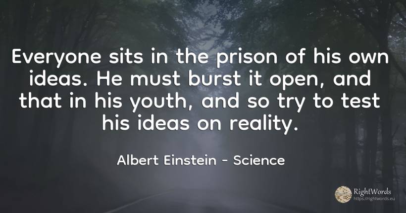 Everyone sits in the prison of his own ideas. He must... - Albert Einstein, quote about idea, science