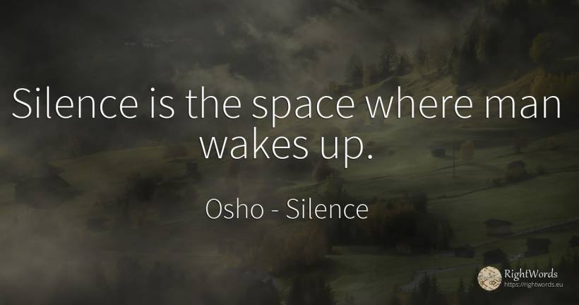 Silence is the space where man wakes up. - Osho (Rajneesh), quote about silence, univers, man