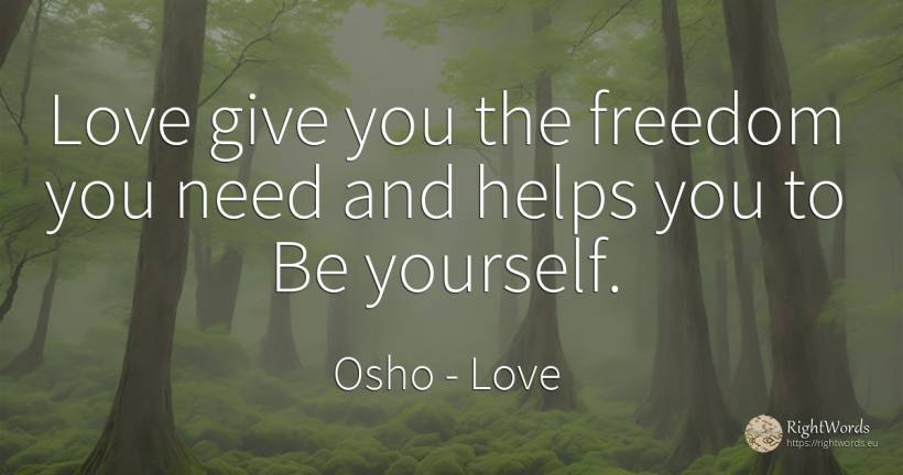 Love give you the freedom you need and helps you to Be... - Osho (Rajneesh), quote about love, need