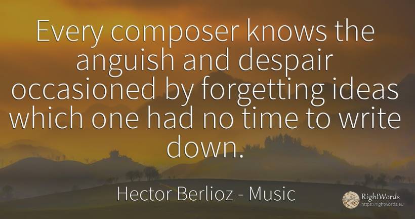 Every composer knows the anguish and despair occasioned... - Hector Berlioz, quote about music, forgetness, despair, time