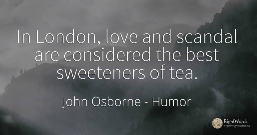 In London, love and scandal are considered the best... - John Osborne, quote about humor, love