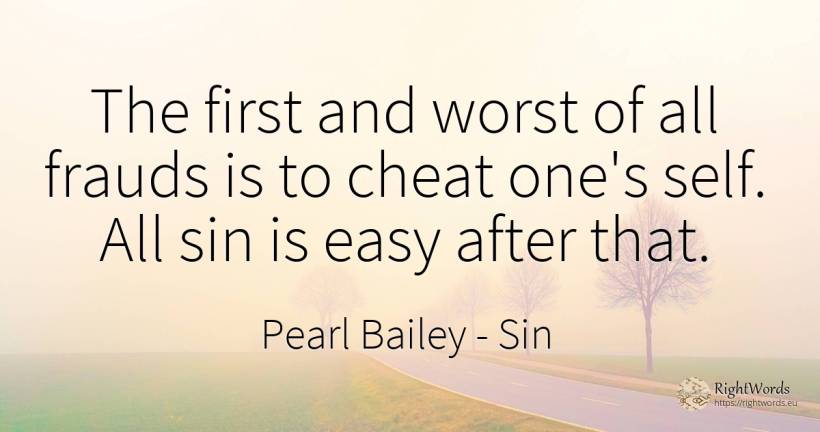 The first and worst of all frauds is to cheat one's self.... - Pearl Bailey, quote about sin, self-control