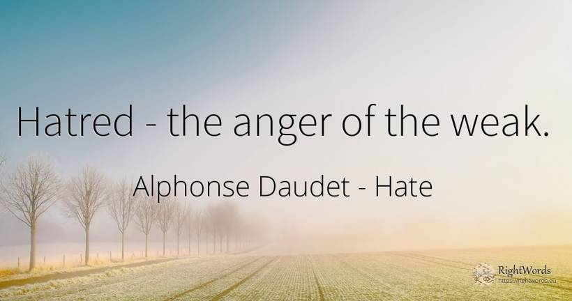 Hatred - the anger of the weak. - Alphonse Daudet, quote about hate, anger