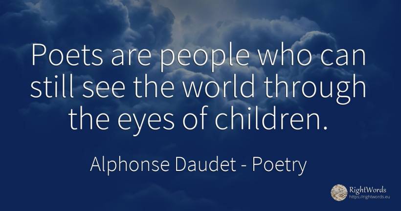 Poets are people who can still see the world through the... - Alphonse Daudet, quote about poetry, poets, eyes, children, world, people