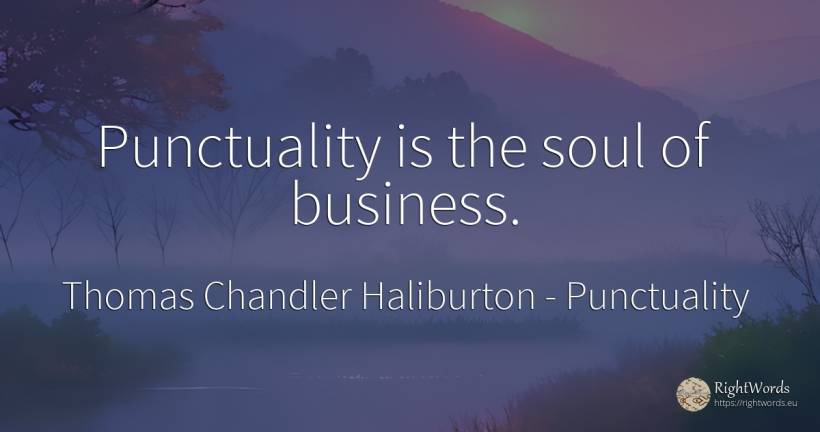 Punctuality is the soul of business. - Thomas Chandler Haliburton, quote about punctuality, affair, soul