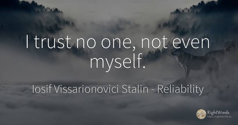 I trust no one, not even myself. - Joseph Vissarionovich Stalin, quote about reliability