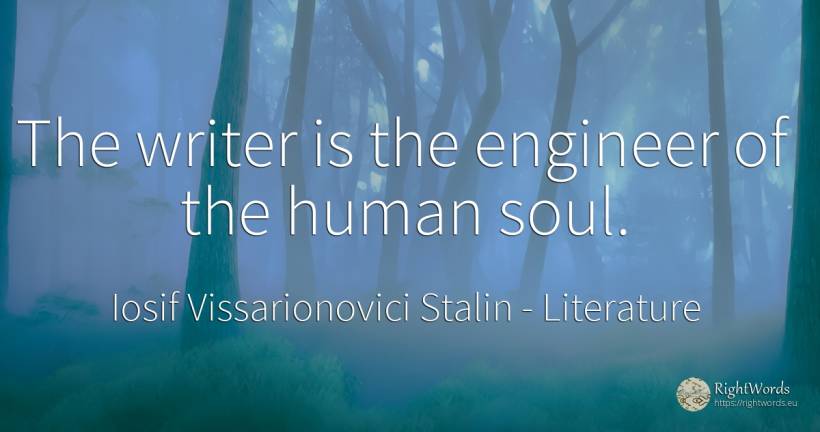 The writer is the engineer of the human soul. - Joseph Vissarionovich Stalin, quote about literature, writers, soul, human imperfections