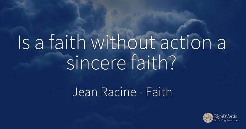 Is a faith without action a sincere faith? - Jean Racine, quote about faith, action
