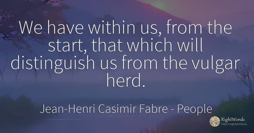 We have within us, from the start, that which will... - Jean-Henri Casimir Fabre, quote about people, vulgarity