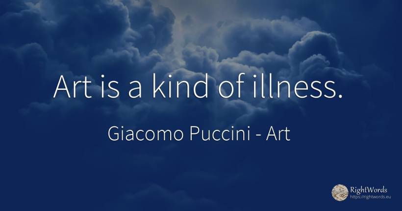 Art is a kind of illness. - Giacomo Puccini, quote about art, magic