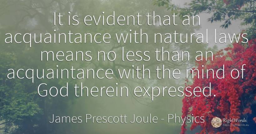 It is evident that an acquaintance with natural laws... - James Prescott Joule, quote about physics, mind, god