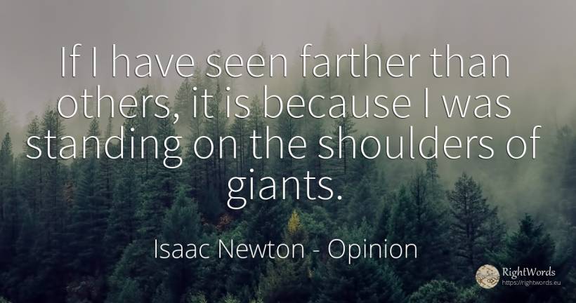 If I have seen farther than others, it is because I was... - Isaac Newton, quote about opinion