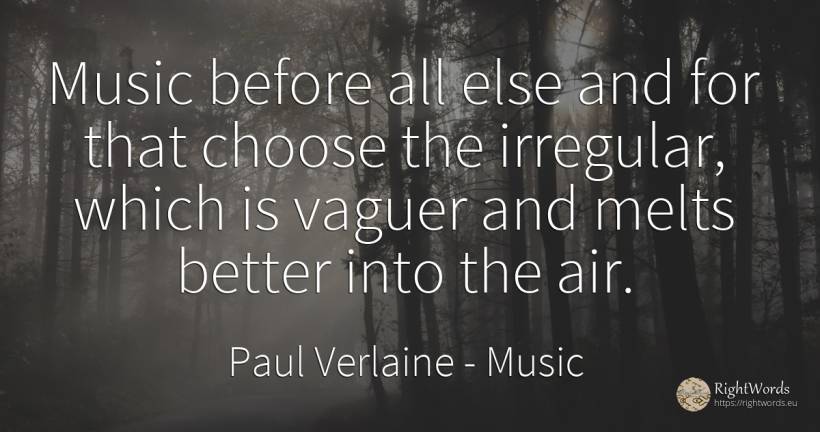 Music before all else and for that choose the irregular, ... - Paul Verlaine, quote about music, air