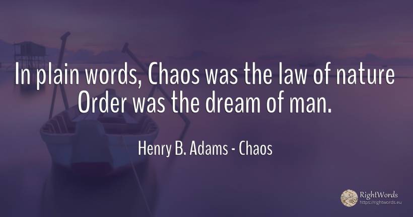 In plain words, Chaos was the law of nature Order was the... - Henry B. Adams, quote about chaos, law, dream, order, nature, man