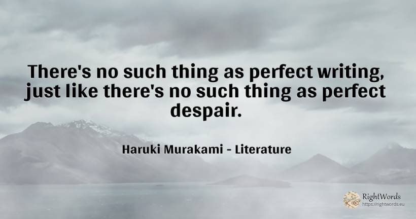 There's no such thing as perfect writing, just like... - Haruki Murakami, quote about literature, perfection, despair, things, writing