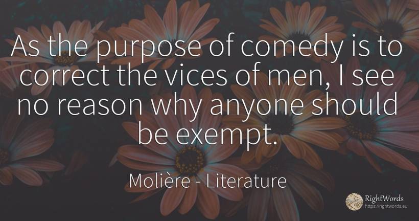 As the purpose of comedy is to correct the vices of men, ... - Molière, quote about literature, comedy, purpose, reason, man