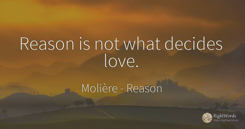 Reason is not what decides love. - Molière, quote about reason, love
