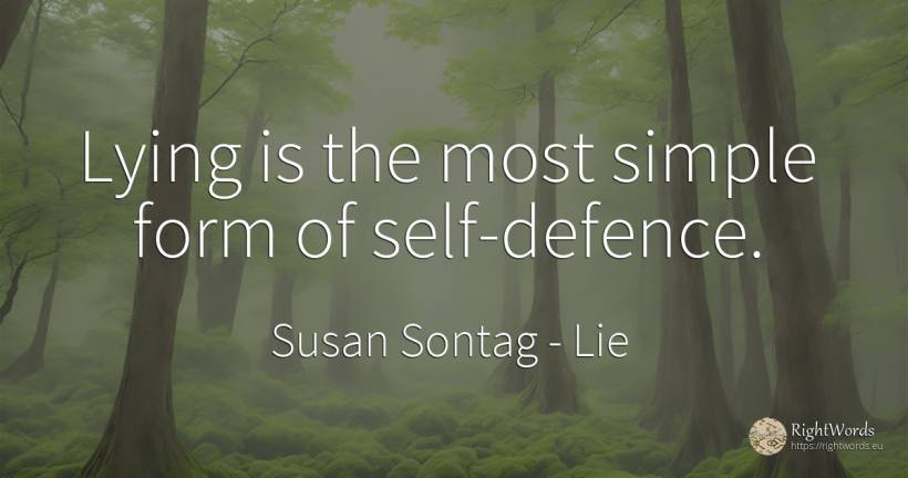 Lying is the most simple form of self-defence. - Susan Sontag, quote about lie, self-control