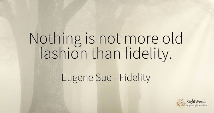 Nothing is not more old fashion than fidelity. - Eugene Sue, quote about fidelity, fashion, old, olderness, nothing