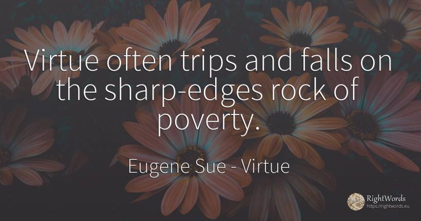 Virtue often trips and falls on the sharp-edges rock of... - Eugene Sue, quote about virtue, poverty, rocks